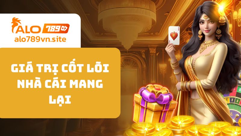 Những giá trị cốt lõi nhà cái mang đến cho khách hàng