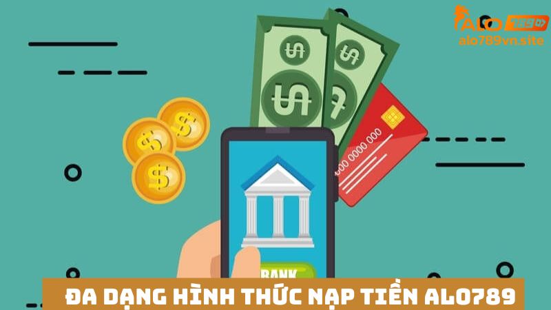 Đa dạng hình thức nạp tiền tại ALO789 