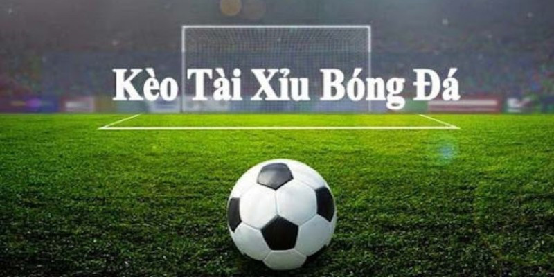 Kèo bóng đá Tài Xỉu quen thuộc