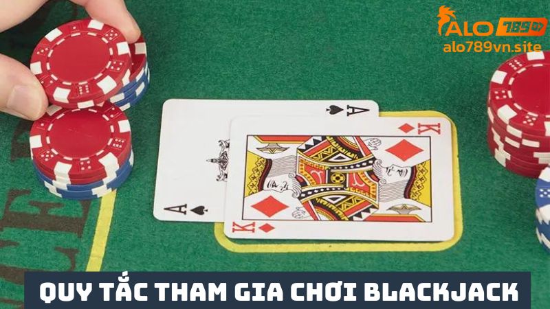 Quy tắc tham gia chơi một bàn Blackjack 