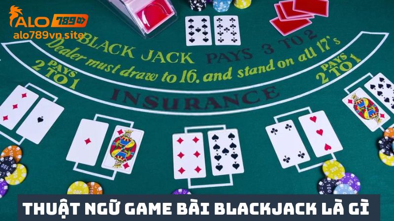 Thuật ngữ game bài Blackjack quan trọng 